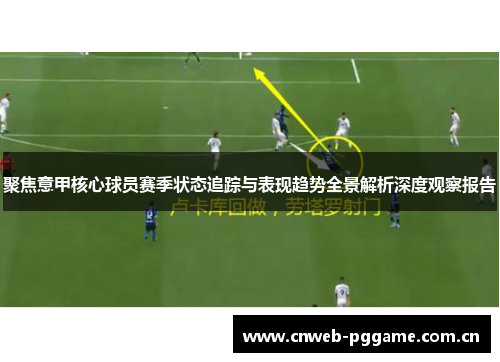 聚焦意甲核心球员赛季状态追踪与表现趋势全景解析深度观察报告